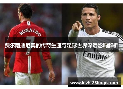 费尔南迪尼奥的传奇生涯与足球世界深远影响解析 费尔南迪尼奥的传奇生涯与足球世界深远影响解析