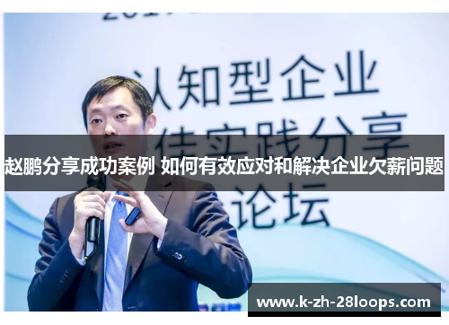 赵鹏分享成功案例 如何有效应对和解决企业欠薪问题