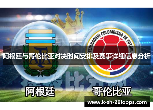 阿根廷与哥伦比亚对决时间安排及赛事详细信息分析 阿根廷与哥伦比亚对决时间安排及赛事详细信息分析
