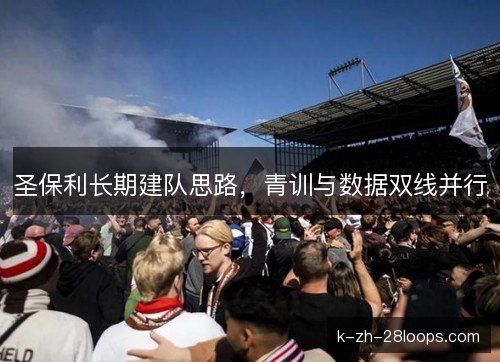 圣保利长期建队思路，青训与数据双线并行